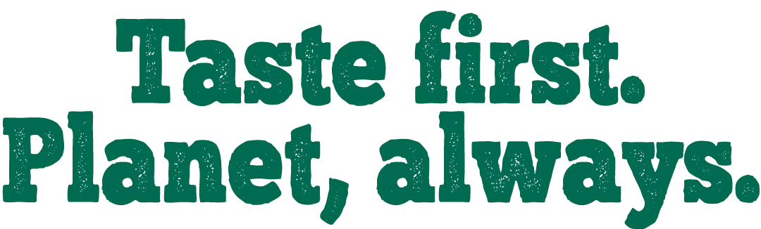 Taste first. Planet, always.