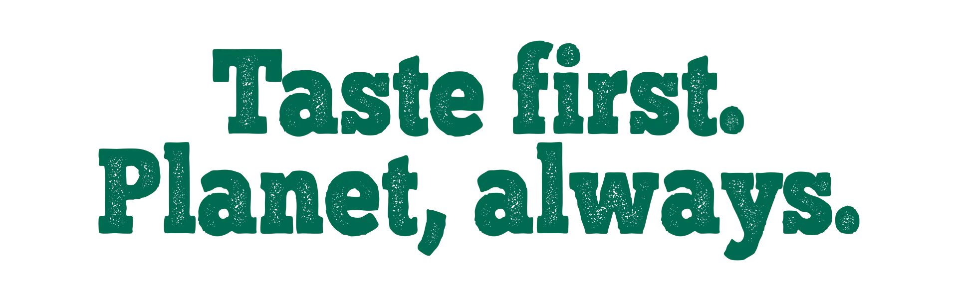 Taste first. Planet, always.