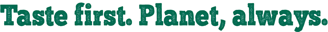 Taste first. Planet, always.